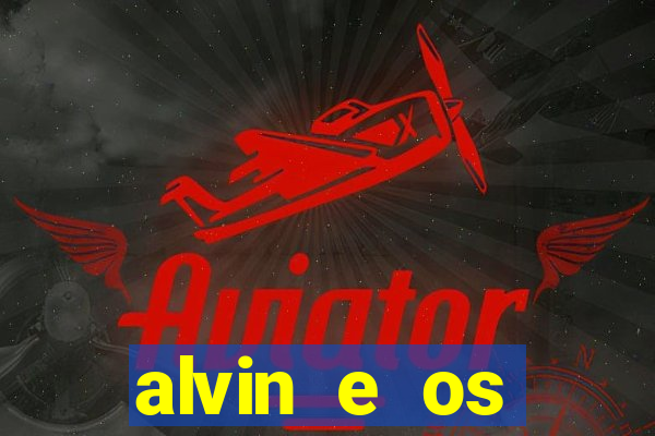 alvin e os esquilos 3 filme completo dublado